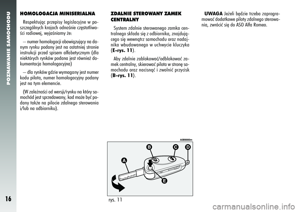 Alfa Romeo 156 2007  Instrukcja obsługi (in Polish) POZNAWANIE SAMOCHODU16
HOMOLOGACJA MINISERIALNARespektujàc przepisy legislacyjne w po-
szczególnych krajach odnoÊnie cz´stotliwo-
Êci radiowej, wyjaÊniamy ˝e:
– numer homologacji obowiàzujà