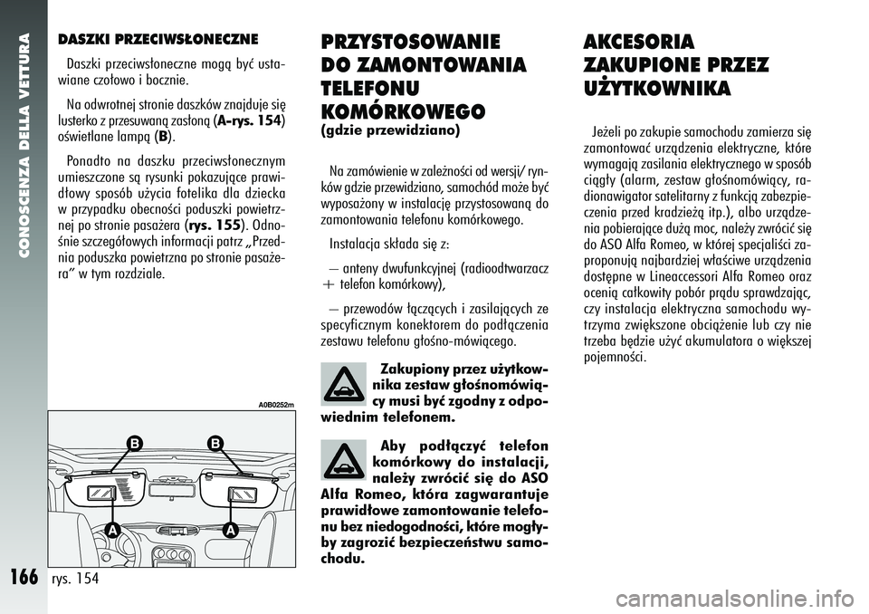 Alfa Romeo 156 2007  Instrukcja obsługi (in Polish) CONOSCENZA DELLA VETTURA
166
AKCESORIA
ZAKUPIONE PRZEZ
U˚YTKOWNIKAJe˝eli po zakupie samochodu zamierza si´
zamontowaç urzàdzenia elektryczne, które
wymagajà zasilania elektrycznego w sposób
ci