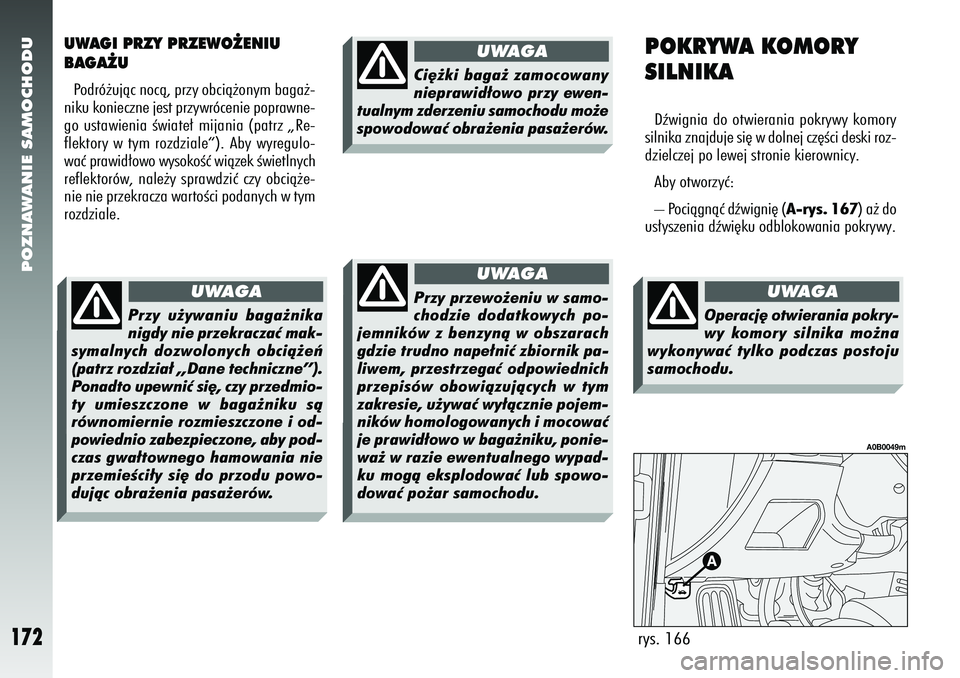 Alfa Romeo 156 2006  Instrukcja obsługi (in Polish) POZNAWANIE SAMOCHODU
172
POKRYWA KOMORY
SILNIKADêwignia do otwierania pokrywy komory
silnika znajduje si´ w dolnej cz´Êci deski roz-
dzielczej po lewej stronie kierownicy.
Aby otworzyç:
– Poci