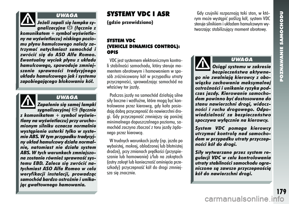 Alfa Romeo 156 2006  Instrukcja obsługi (in Polish) POZNAWANIE SAMOCHODU
179
Je˝eli zapali si´ lampka sy-
gnalizacyjna 
x
(∏àcznie z
komunikatem 
+
symbol wyÊwietla-
ny na wyÊwietlaczu) niskiego pozio-
mu p∏ynu hamulcowego nale˝y za-
trzymaç