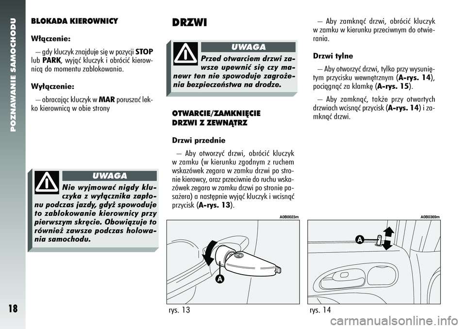 Alfa Romeo 156 2005 Instrukcja obsługi (in Polish) POZNAWANIE SAMOCHODU18
BLOKADA KIEROWNICYW∏àczenie:– gdy kluczyk znajduje si´ w pozycji STOP
lub PARK, wyjàç kluczyk i obróciç kierow-
nicà do momentu zablokowania.
Wy∏àczenie:
– obr Alfa Romeo 156 2005 Instrukcja obsługi (in Polish) POZNAWANIE SAMOCHODU18
BLOKADA KIEROWNICYW∏àczenie:– gdy kluczyk znajduje si´ w pozycji STOP
lub PARK, wyjàç kluczyk i obróciç kierow-
nicà do momentu zablokowania.
Wy∏àczenie:
– obr