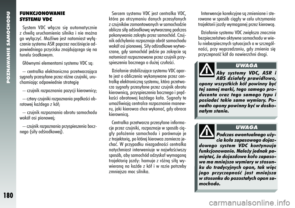 Alfa Romeo 156 2007 Instrukcja obsługi (in Polish) POZNAWANIE SAMOCHODU
180
Sercem systemu VDC jest centralka VDC,
która po otrzymaniu danych przesy∏anych
z czujników zamontowanych w samochodzie
oblicza si∏´ odÊrodkowà wytwarzanà podczas
pok Alfa Romeo 156 2007 Instrukcja obsługi (in Polish) POZNAWANIE SAMOCHODU
180
Sercem systemu VDC jest centralka VDC,
która po otrzymaniu danych przesy∏anych
z czujników zamontowanych w samochodzie
oblicza si∏´ odÊrodkowà wytwarzanà podczas
pok