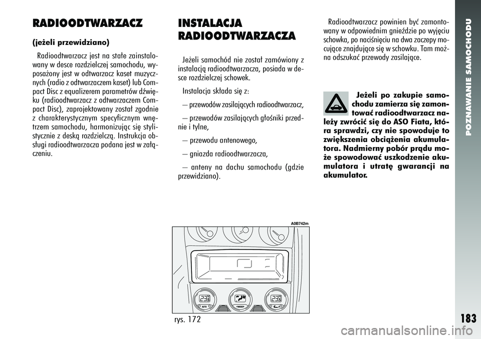 Alfa Romeo 156 2007 Instrukcja obsługi (in Polish) POZNAWANIE SAMOCHODU
183
RADIOODTWARZACZ(je˝eli przewidziano)Radioodtwarzacz jest na sta∏e zainstalo-
wany w desce rozdzielczej samochodu, wy-
posa˝ony jest w odtwarzacz kaset muzycz-
nych (radio Alfa Romeo 156 2007 Instrukcja obsługi (in Polish) POZNAWANIE SAMOCHODU
183
RADIOODTWARZACZ(je˝eli przewidziano)Radioodtwarzacz jest na sta∏e zainstalo-
wany w desce rozdzielczej samochodu, wy-
posa˝ony jest w odtwarzacz kaset muzycz-
nych (radio