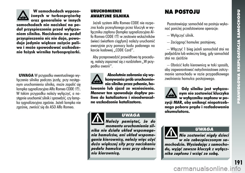 Alfa Romeo 156 2007  Instrukcja obsługi (in Polish) PRAWID¸OWA EKSPLOATACJA SAMOCHODU
191
URUCHOMIENIE
AWARYJNE SILNIKAJe˝eli system Alfa Romeo CODE nie rozpo-
zna kodu przesy∏anego przez kluczyk w wy-
∏àczniku zap∏onu (lampka sygnalizacyjna A