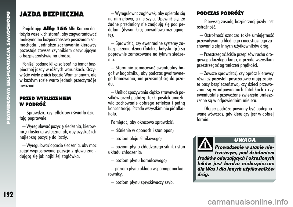 Alfa Romeo 156 2007  Instrukcja obsługi (in Polish) PRAWID¸OWA EKSPLOATACJA SAMOCHODU
192
JAZDA BEZPIECZNAProjektujàc 
Alf´ 156
Alfa Romeo do-
∏o˝y∏a wszelkich staraƒ, aby zagwarantowaç
maksymalne bezpieczeƒstwo pasa˝erom sa-
mochodu. Jedna