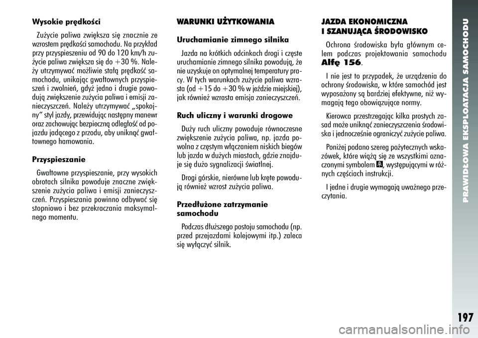 Alfa Romeo 156 2007  Instrukcja obsługi (in Polish) PRAWID¸OWA EKSPLOATACJA SAMOCHODU
197
Wysokie pr´dkoÊciZu˝ycie paliwa zwi´ksza si´ znacznie ze
wzrostem pr´dkoÊci samochodu. Na przyk∏ad
przy przyspieszeniu od 90 do 120 km/h zu-
˝ycie pali