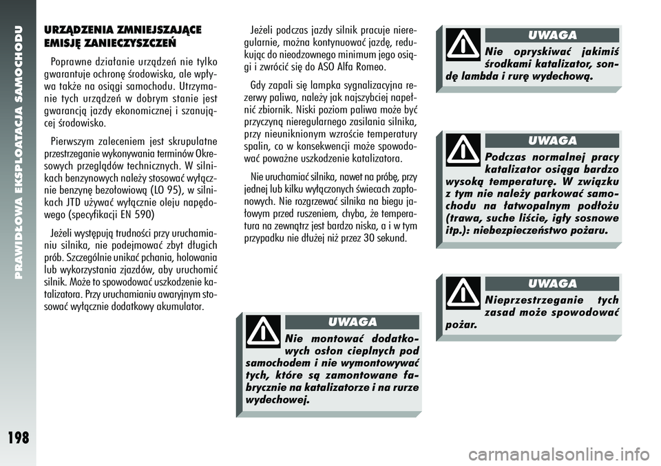 Alfa Romeo 156 2007  Instrukcja obsługi (in Polish) PRAWID¸OWA EKSPLOATACJA SAMOCHODU
198
URZÑDZENIA ZMNIEJSZAJÑCE
EMISJ¢ ZANIECZYSZCZE¡Poprawne dzia∏anie urzàdzeƒ nie tylko
gwarantuje ochron´ Êrodowiska, ale wp∏y-
wa tak˝e na osiàgi sam