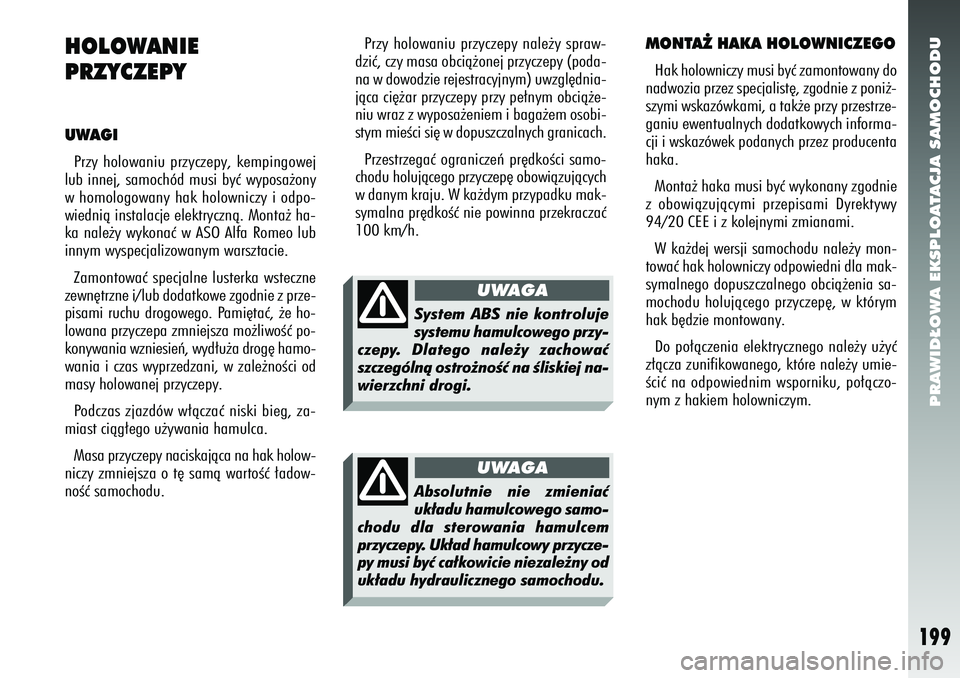 Alfa Romeo 156 2007  Instrukcja obsługi (in Polish) PRAWID¸OWA EKSPLOATACJA SAMOCHODU
199
HOLOWANIE
PRZYCZEPYUWAGIPrzy holowaniu przyczepy, kempingowej
lub innej, samochód musi byç wyposa˝ony
w homologowany hak holowniczy i odpo-
wiednià instalacj