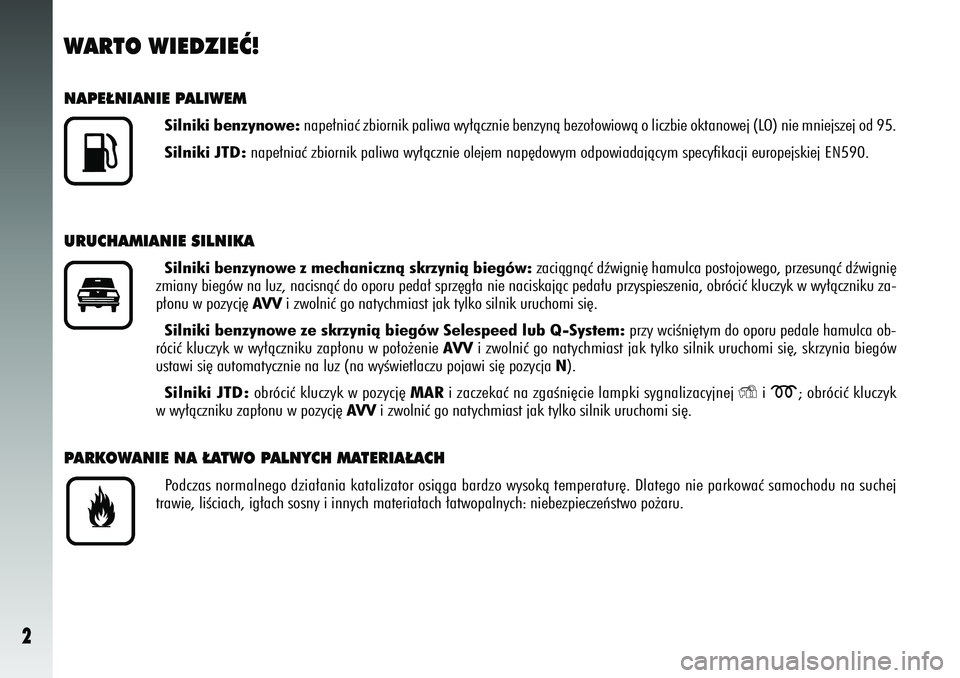 Alfa Romeo 156 2005 Instrukcja obsługi (in Polish) 2
WARTO WIEDZIEå!NAPE¸NIANIE PALIWEM
Silniki benzynowe:nape∏niaç zbiornik paliwa wy∏àcznie benzynà bezo∏owiow\
à o liczbie oktanowej (LO) nie mniejszej od 95.
Silniki JTD: nape∏niaç zbi Alfa Romeo 156 2005 Instrukcja obsługi (in Polish) 2
WARTO WIEDZIEå!NAPE¸NIANIE PALIWEM
Silniki benzynowe:nape∏niaç zbiornik paliwa wy∏àcznie benzynà bezo∏owiow\
à o liczbie oktanowej (LO) nie mniejszej od 95.
Silniki JTD: nape∏niaç zbi