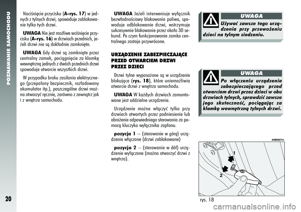 Alfa Romeo 156 2007  Instrukcja obsługi (in Polish) POZNAWANIE SAMOCHODU20
UWAGAJe˝eli interweniuje wy∏àcznik
bezw∏adnoÊciowy blokowania paliwa, spo-
woduje odblokowanie drzwi, wstrzymuje
sukcesywnie blokowanie przez oko∏o 30 se-
kund. Po czym