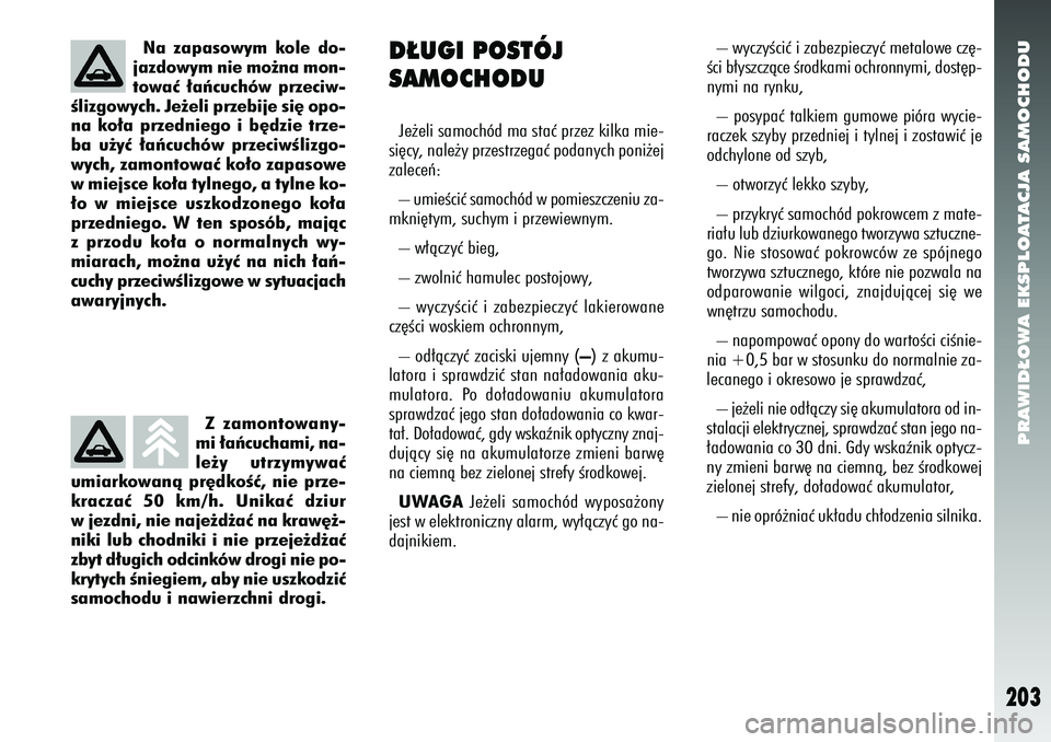 Alfa Romeo 156 2007  Instrukcja obsługi (in Polish) PRAWID¸OWA EKSPLOATACJA SAMOCHODU
203
Z zamontowany-
mi ∏aƒcuchami, na-
le˝y utrzymywaç
umiarkowanà pr´dkoÊç, nie prze-
kraczaç 50 km/h. Unikaç dziur
w jezdni, nie naje˝d˝aç na kraw´˝
