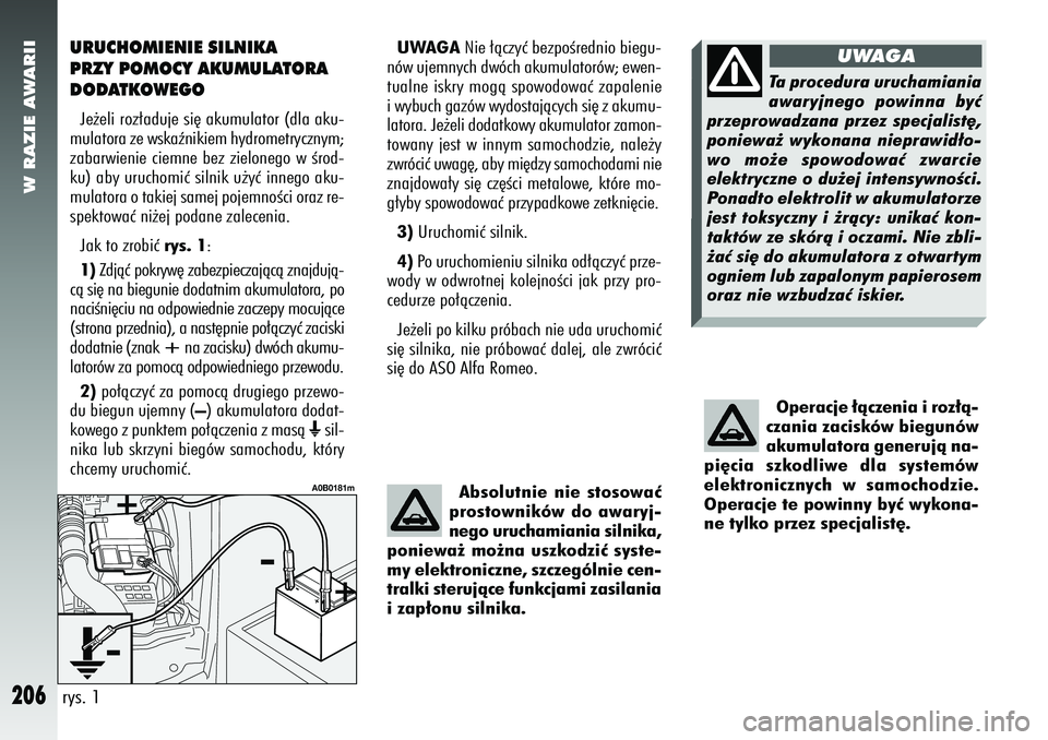 Alfa Romeo 156 2007  Instrukcja obsługi (in Polish) W RAZIE AWARII
206
URUCHOMIENIE SILNIKA
PRZY POMOCY AKUMULATORA
DODATKOWEGOJe˝eli roz∏aduje si´ akumulator (dla aku-
mulatora ze wskaênikiem hydrometrycznym;
zabarwienie ciemne bez zielonego w Ê