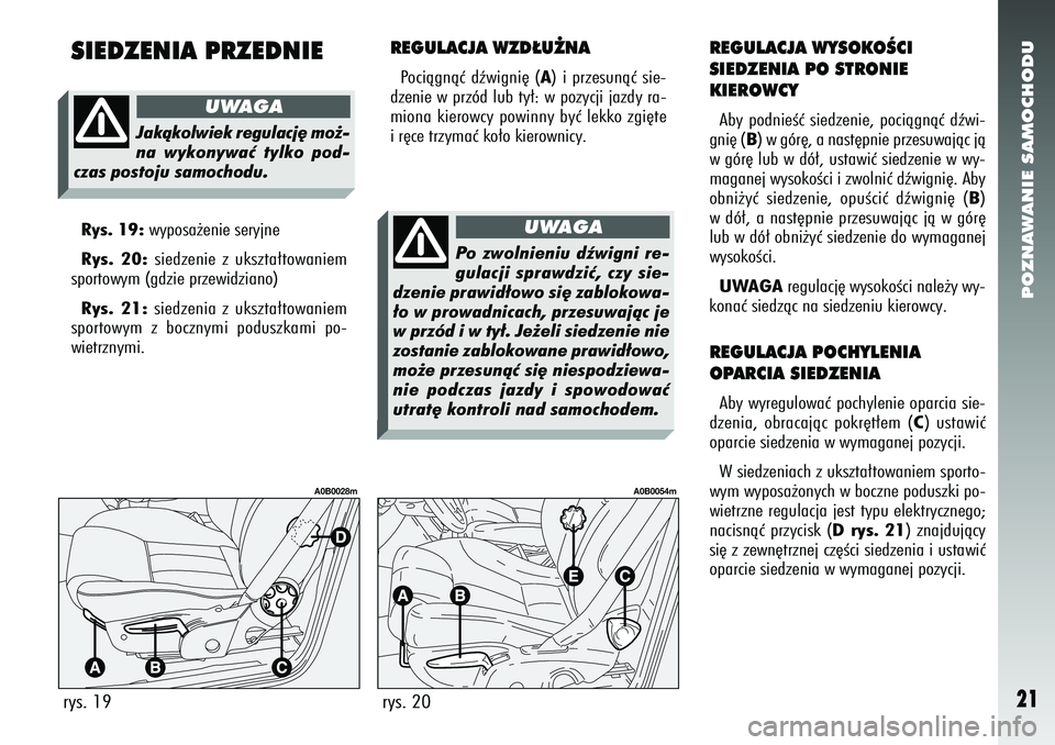 Alfa Romeo 156 2005 Instrukcja obsługi (in Polish) POZNAWANIE SAMOCHODU21
SIEDZENIA PRZEDNIE
REGULACJA WZD¸U˚NAPociàgnàç dêwigni´ (A) i przesunàç sie-
dzenie w przód lub ty∏: w pozycji jazdy ra-
miona kierowcy powinny byç lekko zgi´te
i Alfa Romeo 156 2005 Instrukcja obsługi (in Polish) POZNAWANIE SAMOCHODU21
SIEDZENIA PRZEDNIE
REGULACJA WZD¸U˚NAPociàgnàç dêwigni´ (A) i przesunàç sie-
dzenie w przód lub ty∏: w pozycji jazdy ra-
miona kierowcy powinny byç lekko zgi´te
i