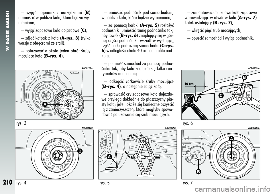 Alfa Romeo 156 2007 Instrukcja obsługi (in Polish) W RAZIE AWARII
210
– wyjàç pojemnik z narz´dziami (B)
i umieÊciç w pobli˝u ko∏a, które b´dzie wy-
mieniane,
– wyjàç zapasowe ko∏o dojazdowe ( C),
– zdjàç ko∏pak z ko∏a (A-rys Alfa Romeo 156 2007 Instrukcja obsługi (in Polish) W RAZIE AWARII
210
– wyjàç pojemnik z narz´dziami (B)
i umieÊciç w pobli˝u ko∏a, które b´dzie wy-
mieniane,
– wyjàç zapasowe ko∏o dojazdowe ( C),
– zdjàç ko∏pak z ko∏a (A-rys