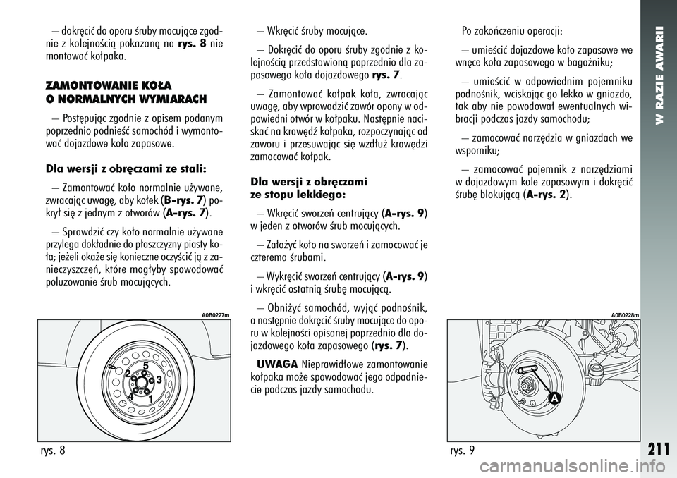 Alfa Romeo 156 2007 Instrukcja obsługi (in Polish) W RAZIE AWARII
211
– dokr´ciç do oporu Êruby mocujàce zgod-
nie z kolejnoÊcià pokazanà na rys. 8 nie
montowaç ko∏paka.ZAMONTOWANIE KO¸A
O NORMALNYCH WYMIARACH– Post´pujàc zgodnie z op Alfa Romeo 156 2007 Instrukcja obsługi (in Polish) W RAZIE AWARII
211
– dokr´ciç do oporu Êruby mocujàce zgod-
nie z kolejnoÊcià pokazanà na rys. 8 nie
montowaç ko∏paka.ZAMONTOWANIE KO¸A
O NORMALNYCH WYMIARACH– Post´pujàc zgodnie z op