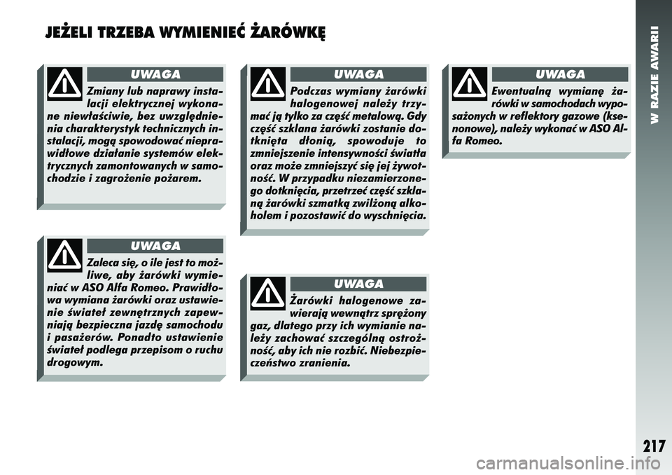Alfa Romeo 156 2007 Instrukcja obsługi (in Polish) W RAZIE AWARII
217
JE˚ELI TRZEBA WYMIENIEå ˚ARÓWK¢
Zaleca si´, o ile jest to mo˝-
liwe, aby ˝arówki wymie-
niaç w ASO Alfa Romeo. Prawid∏o-
wa wymiana ˝arówki oraz ustawie-
nie Êwiate Alfa Romeo 156 2007 Instrukcja obsługi (in Polish) W RAZIE AWARII
217
JE˚ELI TRZEBA WYMIENIEå ˚ARÓWK¢
Zaleca si´, o ile jest to mo˝-
liwe, aby ˝arówki wymie-
niaç w ASO Alfa Romeo. Prawid∏o-
wa wymiana ˝arówki oraz ustawie-
nie Êwiate