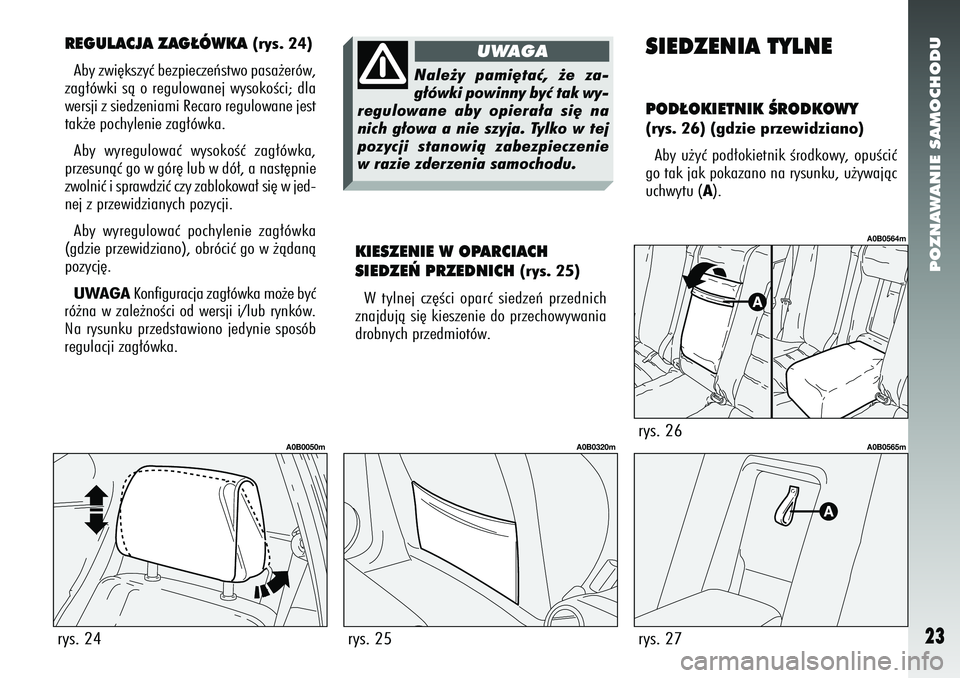 Alfa Romeo 156 2007  Instrukcja obsługi (in Polish) POZNAWANIE SAMOCHODU23
REGULACJA ZAG¸ÓWKA 
(rys. 24)
Aby zwi´kszyç bezpieczeƒstwo pasa˝erów,
zag∏ówki sà o regulowanej wysokoÊci; dla
wersji z siedzeniami Recaro regulowane jest
tak˝e poc