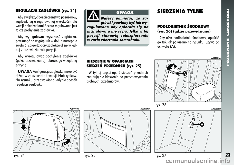 Alfa Romeo 156 2005 Instrukcja obsługi (in Polish) POZNAWANIE SAMOCHODU23
REGULACJA ZAG¸ÓWKA
(rys. 24)
Aby zwi´kszyç bezpieczeƒstwo pasa˝erów,
zag∏ówki sà o regulowanej wysokoÊci; dla
wersji z siedzeniami Recaro regulowane jest
tak˝e poc Alfa Romeo 156 2005 Instrukcja obsługi (in Polish) POZNAWANIE SAMOCHODU23
REGULACJA ZAG¸ÓWKA
(rys. 24)
Aby zwi´kszyç bezpieczeƒstwo pasa˝erów,
zag∏ówki sà o regulowanej wysokoÊci; dla
wersji z siedzeniami Recaro regulowane jest
tak˝e poc