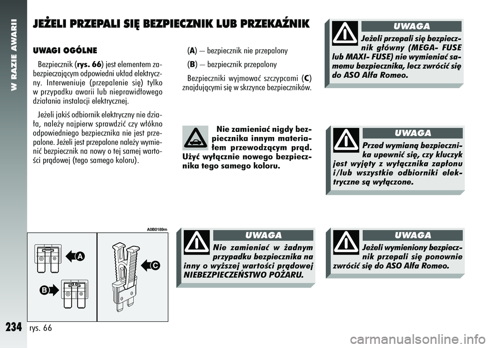 Alfa Romeo 156 2007  Instrukcja obsługi (in Polish) W RAZIE AWARII
234
UWAGI OGÓLNEBezpiecznik (rys. 66) jest elementem za-
bezpieczajàcym odpowiedni uk∏ad elektrycz-
ny. Interweniuje (przepalenie si´) tylko
w przypadku awarii lub nieprawid∏oweg