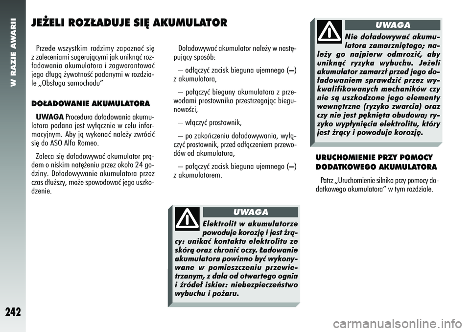 Alfa Romeo 156 2007  Instrukcja obsługi (in Polish) W RAZIE AWARII
242
JE˚ELI ROZ¸ADUJE SI¢ AKUMULATORPrzede wszystkim radzimy zapoznaç si´
z zaleceniami sugerujàcymi jak uniknàç roz-
∏adowania akumulatora i zagwarantowaç
jego d∏ugà ˝ywo
