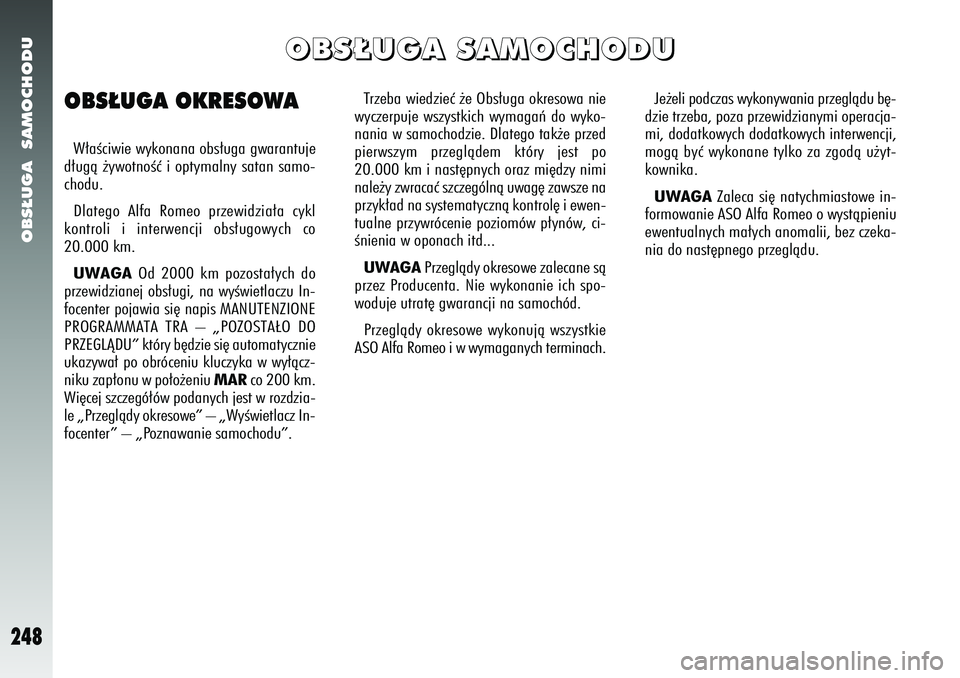 Alfa Romeo 156 2007  Instrukcja obsługi (in Polish) OBS¸UGA  SAMOCHODU
248
Trzeba wiedzieç ˝e Obs∏uga okresowa nie
wyczerpuje wszystkich wymagaƒ do wyko-
nania w samochodzie. Dlatego tak˝e przed
pierwszym przeglàdem który jest po
20.000 km i n