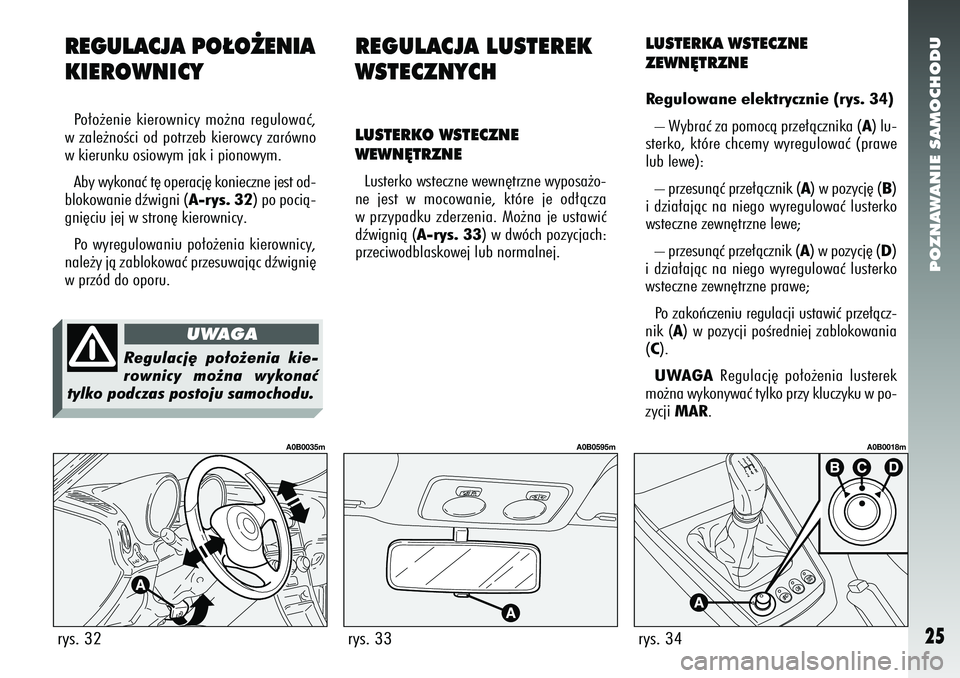 Alfa Romeo 156 2005 Instrukcja obsługi (in Polish) POZNAWANIE SAMOCHODU25
REGULACJA PO¸O˚ENIA
KIEROWNICYPo∏o˝enie kierownicy mo˝na regulowaç,
w zale˝noÊci od potrzeb kierowcy zarówno
w kierunku osiowym jak i pionowym.
Aby wykonaç t´ operac Alfa Romeo 156 2005 Instrukcja obsługi (in Polish) POZNAWANIE SAMOCHODU25
REGULACJA PO¸O˚ENIA
KIEROWNICYPo∏o˝enie kierownicy mo˝na regulowaç,
w zale˝noÊci od potrzeb kierowcy zarówno
w kierunku osiowym jak i pionowym.
Aby wykonaç t´ operac