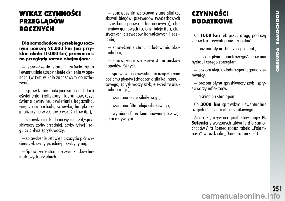 Alfa Romeo 156 2007  Instrukcja obsługi (in Polish) OBS¸UGA  SAMOCHODU
251
CZYNNOÂCI
DODATKOWECo 1000 km lub przed d∏ugà podró˝à
sprawdziç i ewentualnie uzupe∏niç:
– poziom p∏ynu ch∏odzàcego silnik,
– poziom p∏ynu hamulcowego/ste