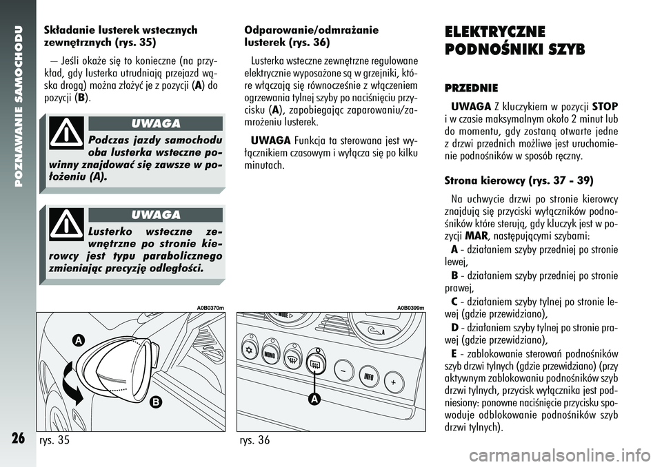 Alfa Romeo 156 2005 Instrukcja obsługi (in Polish) POZNAWANIE SAMOCHODU26
Sk∏adanie lusterek wstecznych
zewn´trznych (rys. 35)– JeÊli oka˝e si´ to konieczne (na przy-
k∏ad, gdy lusterka utrudniajà przejazd wà-
ska drogà) mo˝na z∏o˝yç Alfa Romeo 156 2005 Instrukcja obsługi (in Polish) POZNAWANIE SAMOCHODU26
Sk∏adanie lusterek wstecznych
zewn´trznych (rys. 35)– JeÊli oka˝e si´ to konieczne (na przy-
k∏ad, gdy lusterka utrudniajà przejazd wà-
ska drogà) mo˝na z∏o˝yç