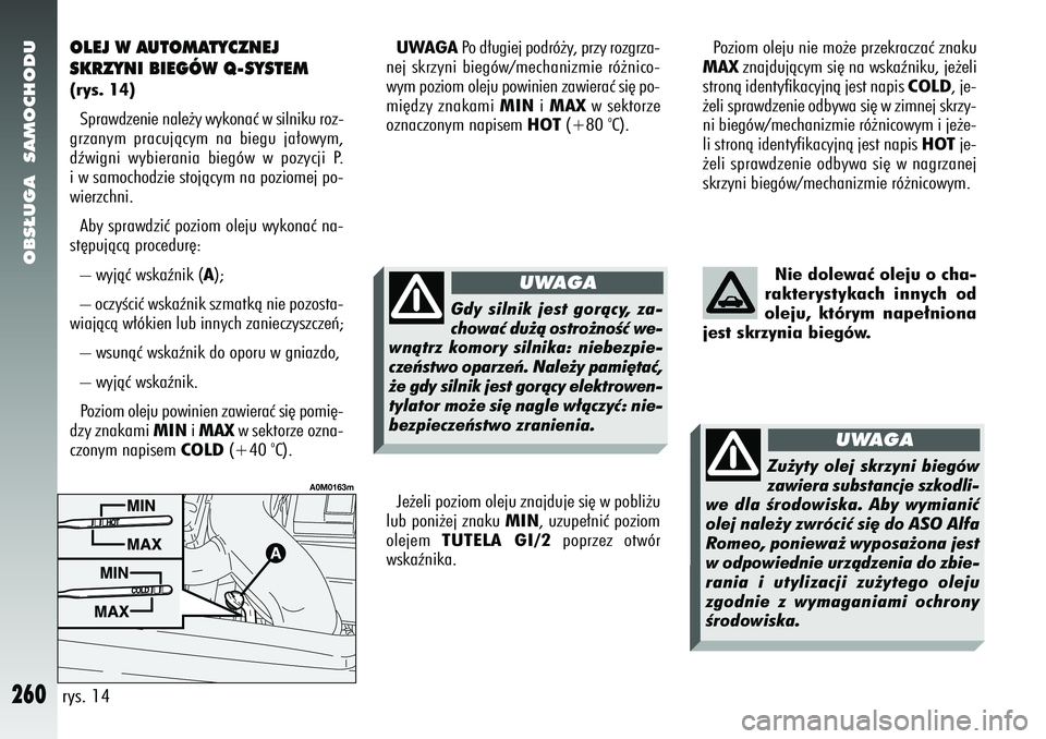 Alfa Romeo 156 2007 Instrukcja obsługi (in Polish) OBS¸UGA SAMOCHODU
260
Nie dolewaç oleju o cha-
rakterystykach innych od
oleju, którym nape∏niona
jest skrzynia biegów.
Poziom oleju nie mo˝e przekraczaç znaku
MAX znajdujàcym si´ na wskaên Alfa Romeo 156 2007 Instrukcja obsługi (in Polish) OBS¸UGA SAMOCHODU
260
Nie dolewaç oleju o cha-
rakterystykach innych od
oleju, którym nape∏niona
jest skrzynia biegów.
Poziom oleju nie mo˝e przekraczaç znaku
MAX znajdujàcym si´ na wskaên