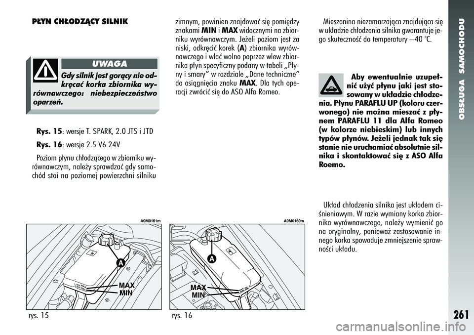 Alfa Romeo 156 2007 Instrukcja obsługi (in Polish) OBS¸UGA SAMOCHODU
261
P¸YN CH¸ODZÑCY SILNIK
Mieszanina niezamarzajàca znajdujàca si´
w uk∏adzie ch∏odzenia silnika gwarantuje je-
go skutecznoÊç do temperatury –40
oC.
Aby ewentualnie Alfa Romeo 156 2007 Instrukcja obsługi (in Polish) OBS¸UGA SAMOCHODU
261
P¸YN CH¸ODZÑCY SILNIK
Mieszanina niezamarzajàca znajdujàca si´
w uk∏adzie ch∏odzenia silnika gwarantuje je-
go skutecznoÊç do temperatury –40
oC.
Aby ewentualnie