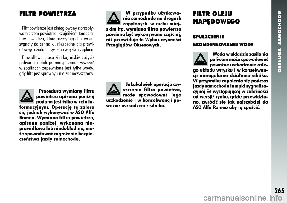 Alfa Romeo 156 2007 Instrukcja obsługi (in Polish) OBS¸UGA SAMOCHODU
265
FILTR OLEJU
NAP¢DOWEGOSPUSZCZENIE
SKONDENSOWANEJ WODY
Woda w uk∏adzie zasilania
paliwem mo˝e spowodowaç
powa˝ne uszkodzenie ca∏e-
go uk∏adu wtrysku i w konsekwen-
cji Alfa Romeo 156 2007 Instrukcja obsługi (in Polish) OBS¸UGA SAMOCHODU
265
FILTR OLEJU
NAP¢DOWEGOSPUSZCZENIE
SKONDENSOWANEJ WODY
Woda w uk∏adzie zasilania
paliwem mo˝e spowodowaç
powa˝ne uszkodzenie ca∏e-
go uk∏adu wtrysku i w konsekwen-
cji