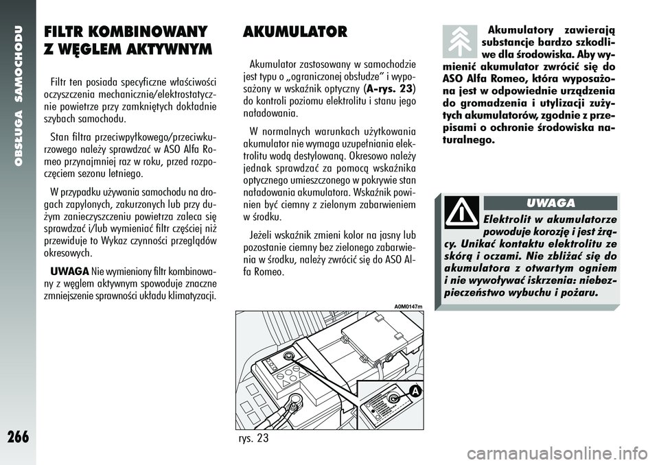 Alfa Romeo 156 2007 Instrukcja obsługi (in Polish) OBS¸UGA SAMOCHODU
266
AKUMULATORAkumulator zastosowany w samochodzie
jest typu o „ograniczonej obs∏udze” i wypo-
sa˝ony w wskaênik optyczny (A-rys. 23)
do kontroli poziomu elektrolitu i stan Alfa Romeo 156 2007 Instrukcja obsługi (in Polish) OBS¸UGA SAMOCHODU
266
AKUMULATORAkumulator zastosowany w samochodzie
jest typu o „ograniczonej obs∏udze” i wypo-
sa˝ony w wskaênik optyczny (A-rys. 23)
do kontroli poziomu elektrolitu i stan