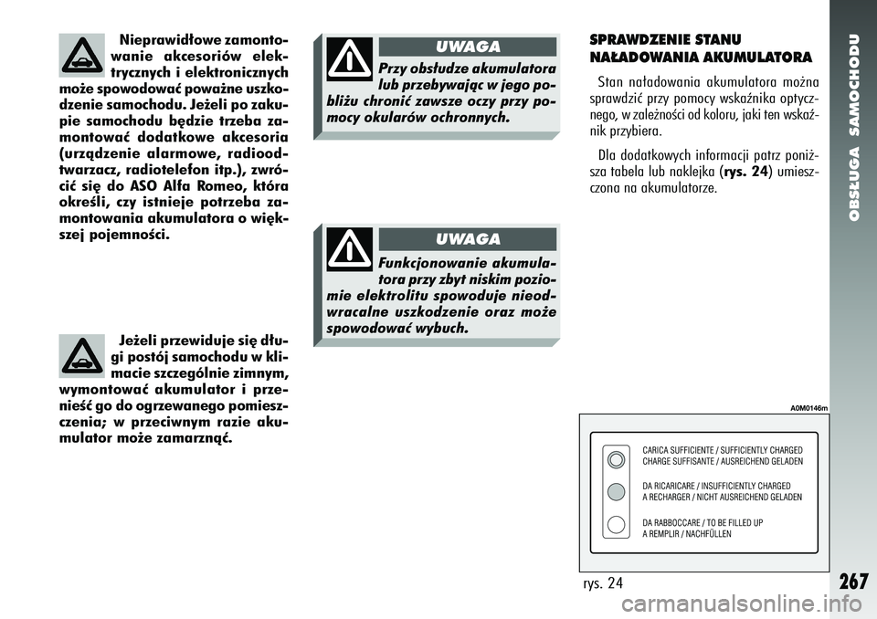 Alfa Romeo 156 2007 Instrukcja obsługi (in Polish) OBS¸UGA SAMOCHODU
267
Nieprawid∏owe zamonto-
wanie akcesoriów elek-
trycznych i elektronicznych
mo˝e spowodowaç powa˝ne uszko-
dzenie samochodu. Je˝eli po zaku-
pie samochodu b´dzie trzeba z Alfa Romeo 156 2007 Instrukcja obsługi (in Polish) OBS¸UGA SAMOCHODU
267
Nieprawid∏owe zamonto-
wanie akcesoriów elek-
trycznych i elektronicznych
mo˝e spowodowaç powa˝ne uszko-
dzenie samochodu. Je˝eli po zaku-
pie samochodu b´dzie trzeba z