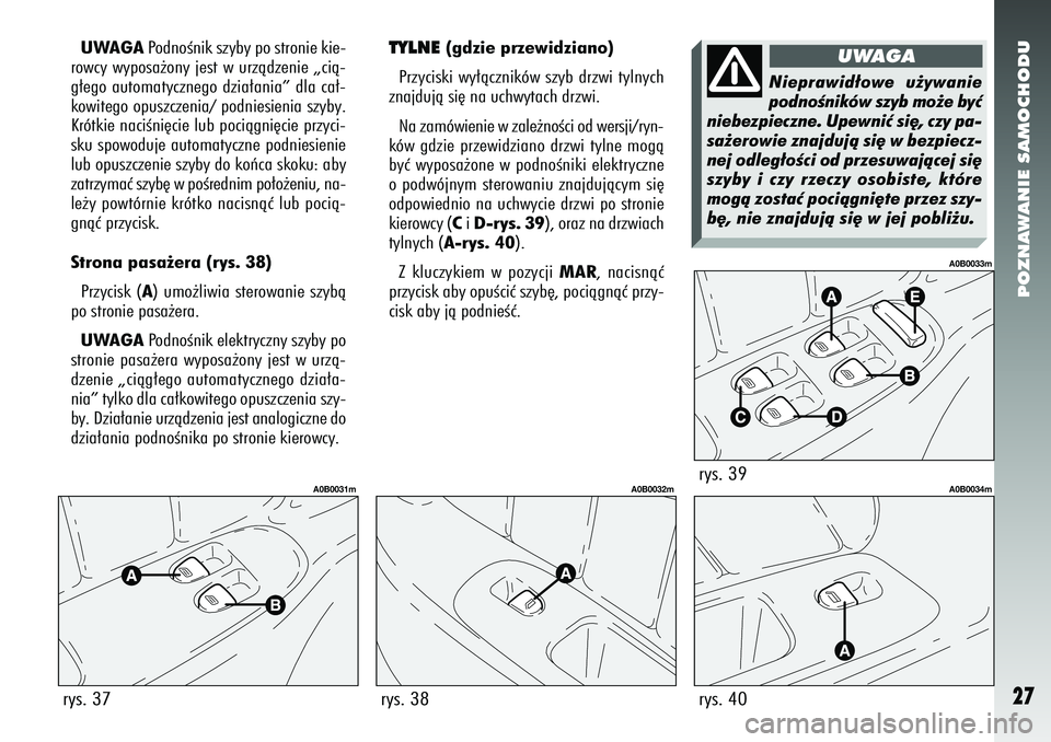 Alfa Romeo 156 2005 Instrukcja obsługi (in Polish) POZNAWANIE SAMOCHODU27
UWAGAPodnoÊnik szyby po stronie kie-
rowcy wyposa˝ony jest w urzàdzenie „cià-
g∏ego automatycznego dzia∏ania” dla ca∏-
kowitego opuszczenia/ podniesienia szyby.
Kr Alfa Romeo 156 2005 Instrukcja obsługi (in Polish) POZNAWANIE SAMOCHODU27
UWAGAPodnoÊnik szyby po stronie kie-
rowcy wyposa˝ony jest w urzàdzenie „cià-
g∏ego automatycznego dzia∏ania” dla ca∏-
kowitego opuszczenia/ podniesienia szyby.
Kr