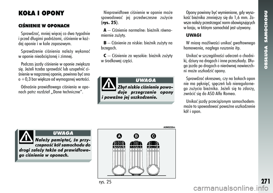 Alfa Romeo 156 2007 Instrukcja obsługi (in Polish) OBS¸UGA SAMOCHODU
271
KO¸A I OPONYCIÂNIENIE W OPONACHSprawdzaç, mniej wi´cej co dwa tygodnie
i przed d∏ugimi podró˝ami, ciÊnienie w ka˝-
dej oponie i w kole zapasowym.
Sprawdzenie ciÊnien Alfa Romeo 156 2007 Instrukcja obsługi (in Polish) OBS¸UGA SAMOCHODU
271
KO¸A I OPONYCIÂNIENIE W OPONACHSprawdzaç, mniej wi´cej co dwa tygodnie
i przed d∏ugimi podró˝ami, ciÊnienie w ka˝-
dej oponie i w kole zapasowym.
Sprawdzenie ciÊnien