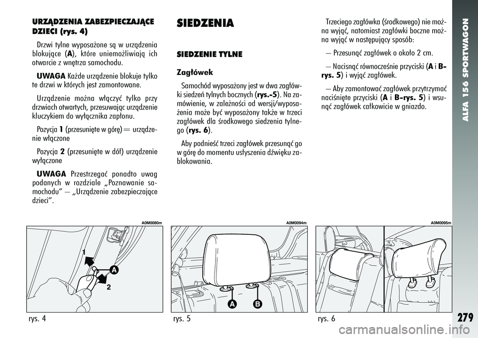 Alfa Romeo 156 2007 Instrukcja obsługi (in Polish) ALFA 156 SPORTWAGON
279
URZÑDZENIA ZABEZPIECZAJÑCE
DZIECI (rys. 4)Drzwi tylne wyposa˝one sà w urzàdzenia
blokujàce (A ), które uniemo˝liwiajà ich
otwarcie z wn´trza samochodu.
UWAGA Ka˝de u Alfa Romeo 156 2007 Instrukcja obsługi (in Polish) ALFA 156 SPORTWAGON
279
URZÑDZENIA ZABEZPIECZAJÑCE
DZIECI (rys. 4)Drzwi tylne wyposa˝one sà w urzàdzenia
blokujàce (A ), które uniemo˝liwiajà ich
otwarcie z wn´trza samochodu.
UWAGA Ka˝de u
