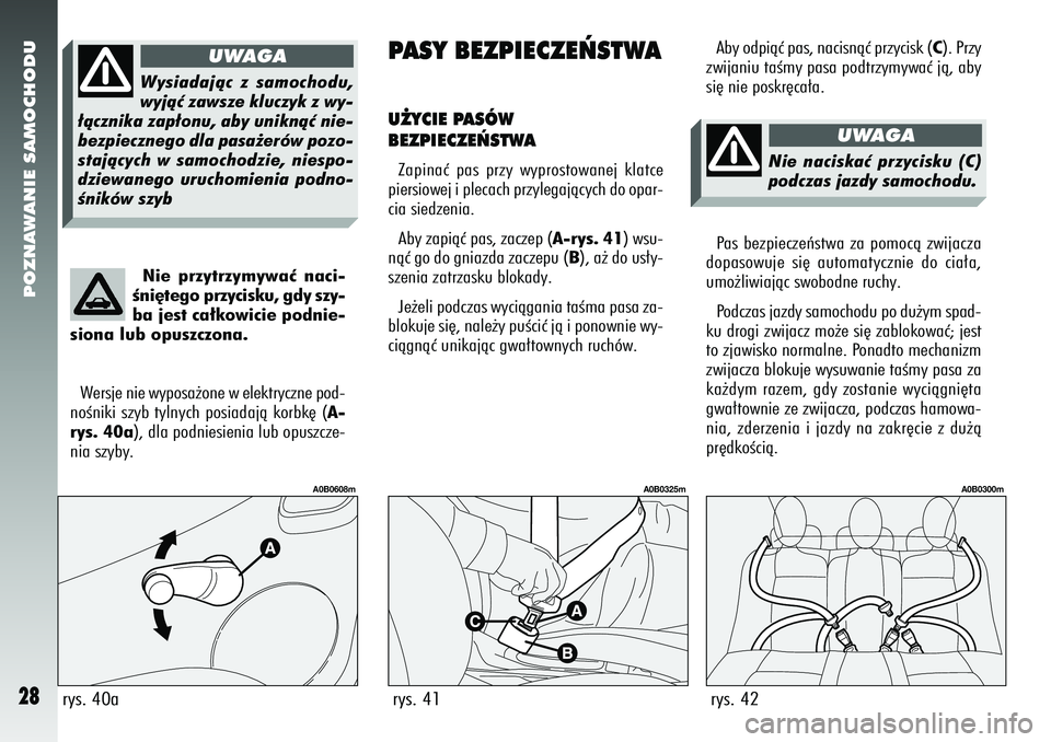 Alfa Romeo 156 2007  Instrukcja obsługi (in Polish) POZNAWANIE SAMOCHODU28
Nie przytrzymywaç naci-
Êni´tego przycisku, gdy szy-
ba jest ca∏kowicie podnie-
siona lub opuszczona.
Wersje nie wyposa˝one w elektryczne pod-
noÊniki szyb tylnych posiad