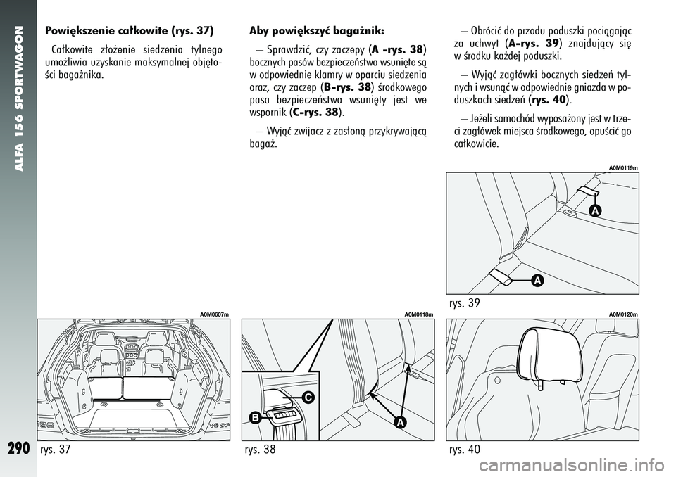 Alfa Romeo 156 2007 Instrukcja obsługi (in Polish) ALFA 156 SPORTWAGON
290
Powi´kszenie ca∏kowite (rys. 37)Ca∏kowite z∏o˝enie siedzenia tylnego
umo˝liwia uzyskanie maksymalnej obj´to-
Êci baga˝nika. – Obróciç do przodu poduszki pociàg Alfa Romeo 156 2007 Instrukcja obsługi (in Polish) ALFA 156 SPORTWAGON
290
Powi´kszenie ca∏kowite (rys. 37)Ca∏kowite z∏o˝enie siedzenia tylnego
umo˝liwia uzyskanie maksymalnej obj´to-
Êci baga˝nika. – Obróciç do przodu poduszki pociàg