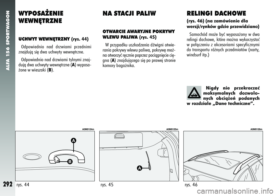Alfa Romeo 156 2007 Instrukcja obsługi (in Polish) ALFA 156 SPORTWAGON
292
NA STACJI PALIWOTWARCIE AWARYJNE POKRYWY
WLEWU PALIWA
(rys. 45)
W przypadku uszkodzenia dêwigni otwie-
rania pokrywy wlewu paliwa, pokryw´ mo˝-
na otworzyç r´cznie poprze Alfa Romeo 156 2007 Instrukcja obsługi (in Polish) ALFA 156 SPORTWAGON
292
NA STACJI PALIWOTWARCIE AWARYJNE POKRYWY
WLEWU PALIWA
(rys. 45)
W przypadku uszkodzenia dêwigni otwie-
rania pokrywy wlewu paliwa, pokryw´ mo˝-
na otworzyç r´cznie poprze