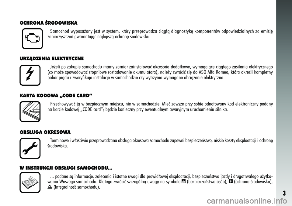 Alfa Romeo 156 2006  Instrukcja obsługi (in Polish) 3
OCHRONA ÂRODOWISKA
Samochód wyposa˝ony jest w system, który przeprowadza ciàg∏à diagnostyk´ komponentó\
w odpowiedzialnych za emisj´
zanieczyszczeƒ gwarantujàc najlepszà ochron´ Êrod