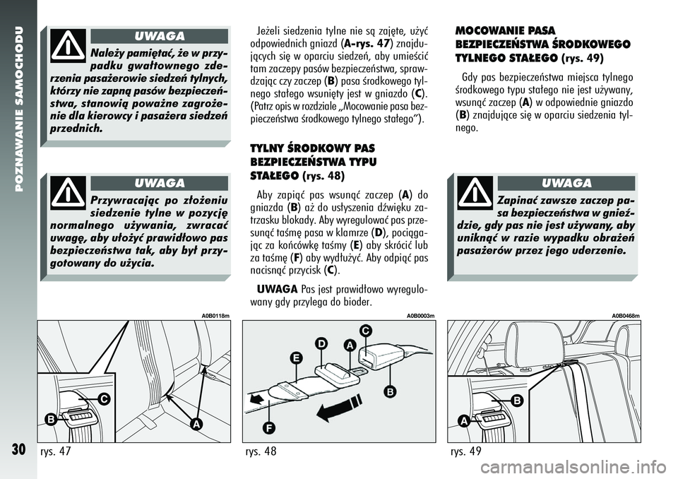 Alfa Romeo 156 2005 Instrukcja obsługi (in Polish) POZNAWANIE SAMOCHODU30
Je˝eli siedzenia tylne nie sà zaj´te, u˝yç
odpowiednich gniazd ( A-rys. 47) znajdu-
jàcych si´ w oparciu siedzeƒ, aby umieÊciç
tam zaczepy pasów bezpieczeƒstwa, spra Alfa Romeo 156 2005 Instrukcja obsługi (in Polish) POZNAWANIE SAMOCHODU30
Je˝eli siedzenia tylne nie sà zaj´te, u˝yç
odpowiednich gniazd ( A-rys. 47) znajdu-
jàcych si´ w oparciu siedzeƒ, aby umieÊciç
tam zaczepy pasów bezpieczeƒstwa, spra