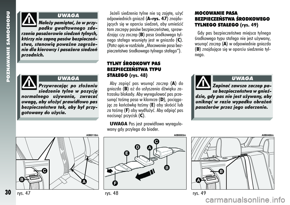 Alfa Romeo 156 2007  Instrukcja obsługi (in Polish) POZNAWANIE SAMOCHODU30
Je˝eli siedzenia tylne nie sà zaj´te, u˝yç
odpowiednich gniazd ( A-rys. 47) znajdu-
jàcych si´ w oparciu siedzeƒ, aby umieÊciç
tam zaczepy pasów bezpieczeƒstwa, spra