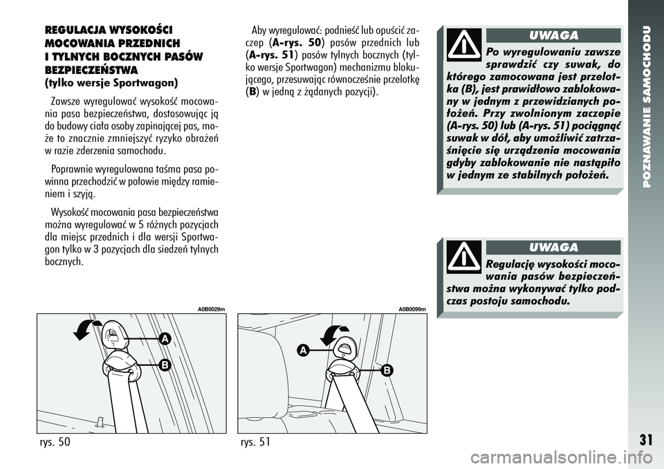 Alfa Romeo 156 2005 Instrukcja obsługi (in Polish) POZNAWANIE SAMOCHODU31
REGULACJA WYSOKOÂCI
MOCOWANIA PRZEDNICH
I TYLNYCH BOCZNYCH PASÓW
BEZPIECZE¡STWA(tylko wersje Sportwagon)Zawsze wyregulowaç wysokoÊç mocowa-
nia pasa bezpieczeƒstwa, dosto Alfa Romeo 156 2005 Instrukcja obsługi (in Polish) POZNAWANIE SAMOCHODU31
REGULACJA WYSOKOÂCI
MOCOWANIA PRZEDNICH
I TYLNYCH BOCZNYCH PASÓW
BEZPIECZE¡STWA(tylko wersje Sportwagon)Zawsze wyregulowaç wysokoÊç mocowa-
nia pasa bezpieczeƒstwa, dosto