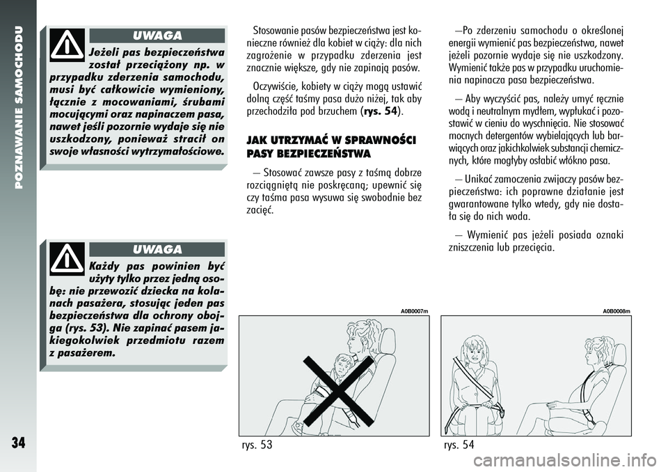 Alfa Romeo 156 2007  Instrukcja obsługi (in Polish) POZNAWANIE SAMOCHODU34
Stosowanie pasów bezpieczeƒstwa jest ko-
nieczne równie˝ dla kobiet w cià˝y: dla nich
zagro˝enie w przypadku zderzenia jest
znacznie wi´ksze, gdy nie zapinajà pasów.
O