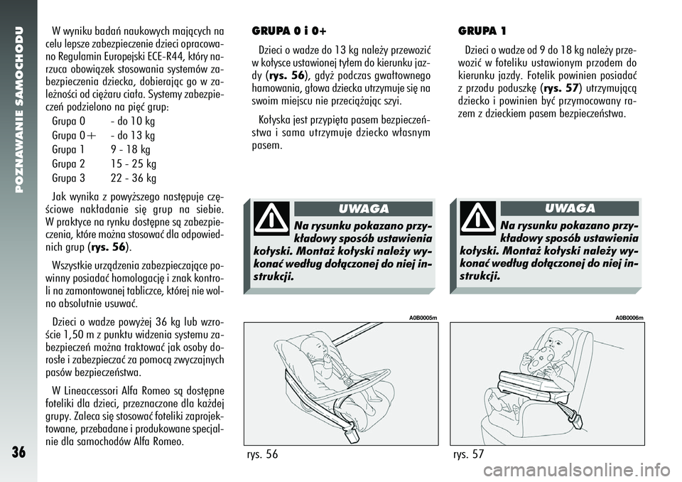 Alfa Romeo 156 2005 Instrukcja obsługi (in Polish) POZNAWANIE SAMOCHODU36
W wyniku badaƒ naukowych majàcych na
celu lepsze zabezpieczenie dzieci opracowa-
no Regulamin Europejski ECE-R44, który na-
rzuca obowiàzek stosowania systemów za-
bezpiecz Alfa Romeo 156 2005 Instrukcja obsługi (in Polish) POZNAWANIE SAMOCHODU36
W wyniku badaƒ naukowych majàcych na
celu lepsze zabezpieczenie dzieci opracowa-
no Regulamin Europejski ECE-R44, który na-
rzuca obowiàzek stosowania systemów za-
bezpiecz