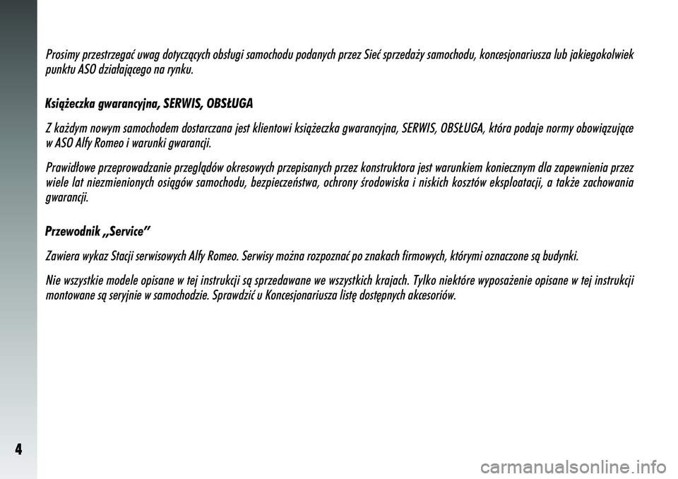 Alfa Romeo 156 2005  Instrukcja obsługi (in Polish) 4
Prosimy przestrzegaç uwag dotyczàcych obs∏ugi samochodu podanyc\
h przez Sieç sprzeda˝y samochodu, koncesjonariusza lub jakiegokolwiek
punktu ASO dzia∏ajàcego na rynku.Ksià˝eczka gwarancy