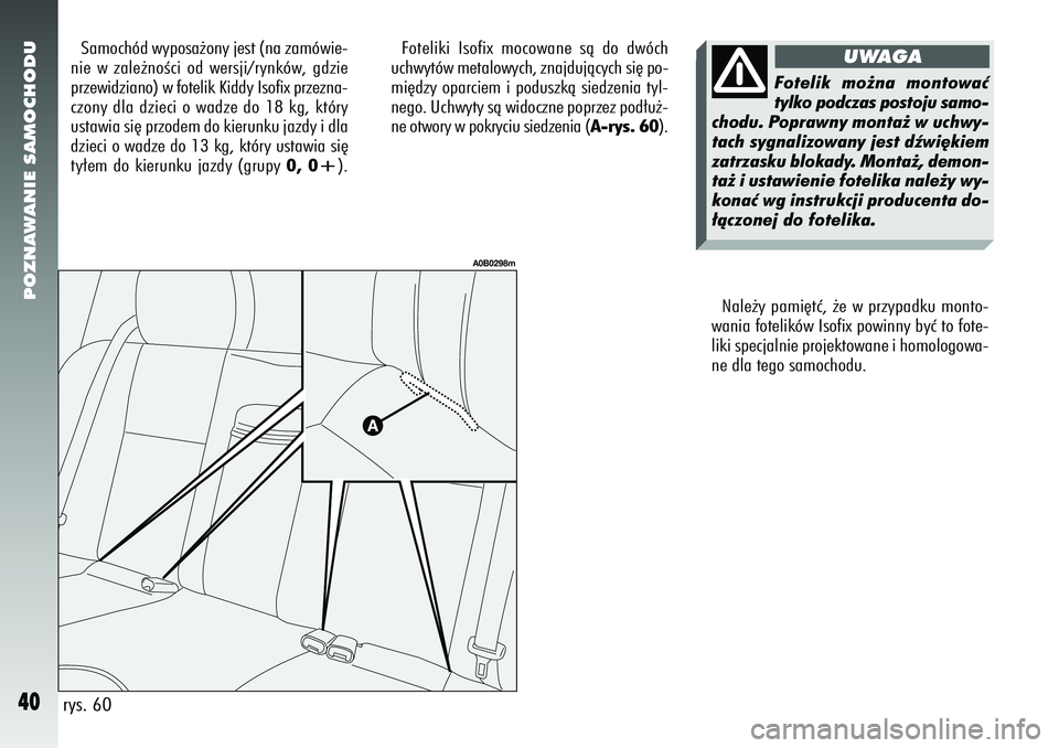 Alfa Romeo 156 2005 Instrukcja obsługi (in Polish) POZNAWANIE SAMOCHODU40
rys. 60Foteliki Isofix mocowane sà do dwóch
uchwytów metalowych, znajdujàcych si´ po-
mi´dzy oparciem i poduszkà siedzenia tyl-
nego. Uchwyty sà widoczne poprzez pod∏u Alfa Romeo 156 2005 Instrukcja obsługi (in Polish) POZNAWANIE SAMOCHODU40
rys. 60Foteliki Isofix mocowane sà do dwóch
uchwytów metalowych, znajdujàcych si´ po-
mi´dzy oparciem i poduszkà siedzenia tyl-
nego. Uchwyty sà widoczne poprzez pod∏u