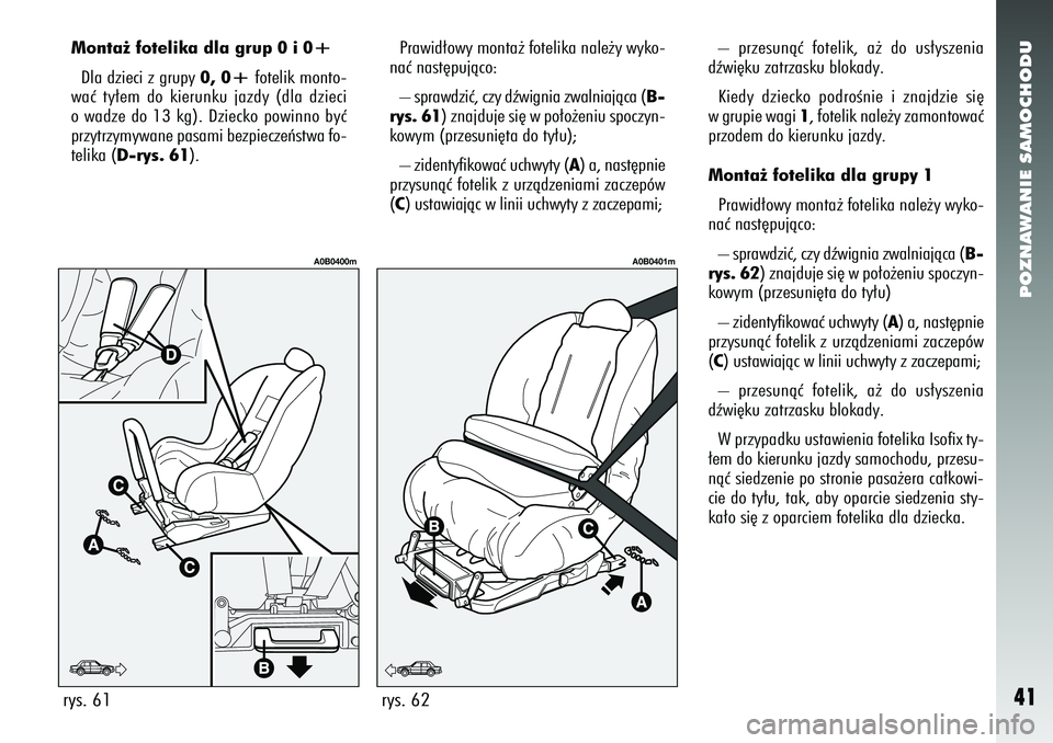 Alfa Romeo 156 2005 Instrukcja obsługi (in Polish) POZNAWANIE SAMOCHODU41
Prawid∏owy monta˝ fotelika nale˝y wyko-
naç nast´pujàco:
– sprawdziç, czy dêwignia zwalniajàca ( B-
rys. 61) znajduje si´ w po∏o˝eniu spoczyn-
kowym (przesuni´t Alfa Romeo 156 2005 Instrukcja obsługi (in Polish) POZNAWANIE SAMOCHODU41
Prawid∏owy monta˝ fotelika nale˝y wyko-
naç nast´pujàco:
– sprawdziç, czy dêwignia zwalniajàca ( B-
rys. 61) znajduje si´ w po∏o˝eniu spoczyn-
kowym (przesuni´t