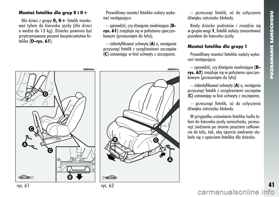 Alfa Romeo 156 2007  Instrukcja obsługi (in Polish) POZNAWANIE SAMOCHODU41
Prawid∏owy monta˝ fotelika nale˝y wyko-
naç nast´pujàco:
– sprawdziç, czy dêwignia zwalniajàca ( B-
rys. 61) znajduje si´ w po∏o˝eniu spoczyn-
kowym (przesuni´t