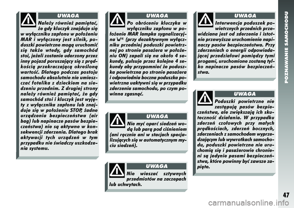 Alfa Romeo 156 2007  Instrukcja obsługi (in Polish) POZNAWANIE SAMOCHODU47
Nie wieszaç sztywnych
przedmiotów na zaczepach
lub uchwytach.
UWAGA
Nale˝y równie˝ pami´taç,
˝e gdy kluczyk znajduje si´
w wy∏àczniku zap∏onu w po∏o˝eniu
MAR i 